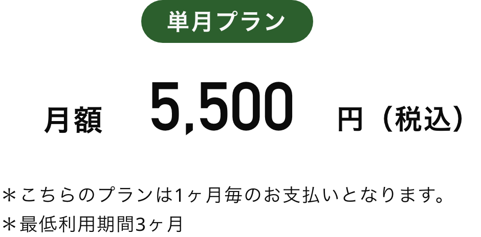 単月プラン　月額5,500円（税込）　＊1ヶ月毎のお支払いとなります。＊最低利用期間3ヶ月
